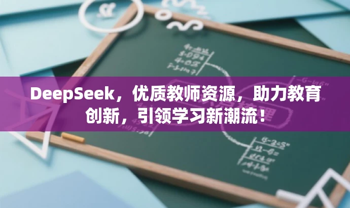 DeepSeek,优质教师资源,助力教育创新,引领学习新潮流! DeepSeek,优质教师资源,助力教育创新,引领学习新潮流!