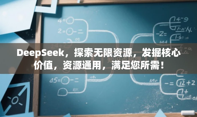 DeepSeek,探索无限资源,发掘核心价值,资源通用,满足您所需! DeepSeek,探索无限资源,发掘核心价值,资源通用,满足您所需!