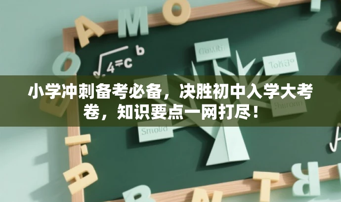 小学冲刺备考必备，决胜初中入学大考卷，知识要点一网打尽！
