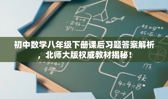 初中数学八年级下册课后习题答案解析,北师大版权威教材揭秘! 初中数学八年级下册课后习题答案解析,北师大版权威教材揭秘!