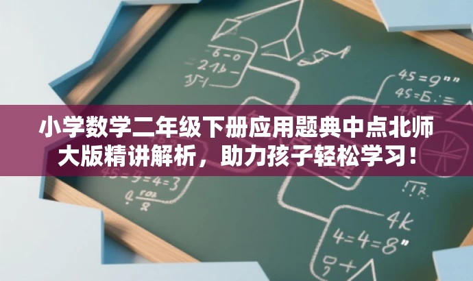 小学数学二年级下册应用题典中点北师大版精讲解析,助力孩子轻松学习! 小学数学二年级下册应用题典中点北师大版精讲解析,助力孩子轻松学习!