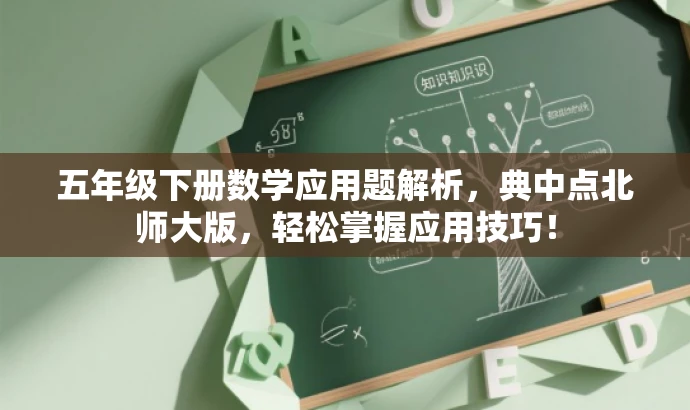 五年级下册数学应用题解析,典中点北师大版,轻松掌握应用技巧! 五年级下册数学应用题解析,典中点北师大版,轻松掌握应用技巧!
