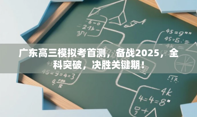 广东高三模拟考首测,备战2025,全科突破,决胜关键期! 广东高三模拟考首测,备战2025,全科突破,决胜关键期!