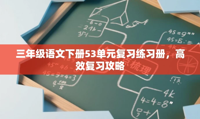 三年级语文下册53单元复习练习册,高效复习攻略 三年级语文下册53单元复习练习册,高效复习攻略