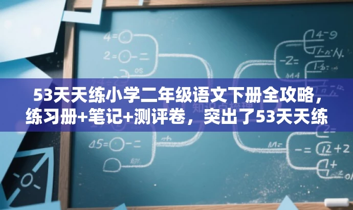 53天天练小学二年级语文下册全攻略,练习册+笔记+测评卷,突出了53天天练的核心价值,同时提到了小学二年级语文下册的必备元素,练习册、课堂笔记和测评卷,具有营销效果和吸引力,易于吸引目标人群的注意力。 53天天练小学二年级语文下册全攻略,练习册+笔记+测评卷,突出了53天天练的核心价值,同时提到了小学二年级语文下册的必备元素,练习册、课堂笔记和测评卷,具有营销效果和吸引力,易于吸引目标人群的注意力。