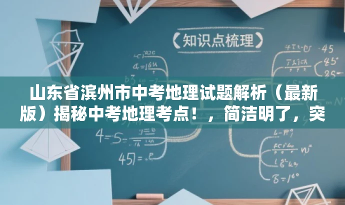 山东省滨州市中考地理试题解析(最新版)揭秘中考地理考点!,简洁明了,突出了试题解析和中考考点的核心价值,同时使用了揭秘一词来吸引目标人群的注意力,语言简洁有力,符合营销效果的要求。 山东省滨州市中考地理试题解析(最新版)揭秘中考地理考点!,简洁明了,突出了试题解析和中考考点的核心价值,同时使用了揭秘一词来吸引目标人群的注意力,语言简洁有力,符合营销效果的要求。