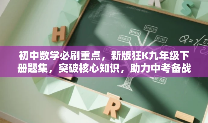 初中数学必刷重点,新版狂K九年级下册题集,突破核心知识,助力中考备战! 初中数学必刷重点,新版狂K九年级下册题集,突破核心知识,助力中考备战!