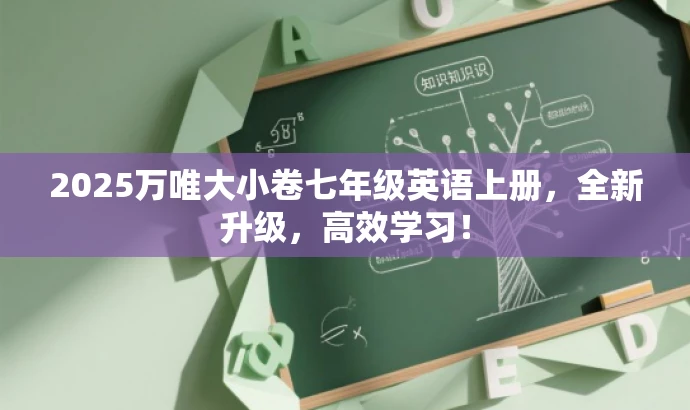 2025万唯大小卷七年级英语上册,全新升级,高效学习! 2025万唯大小卷七年级英语上册,全新升级,高效学习!