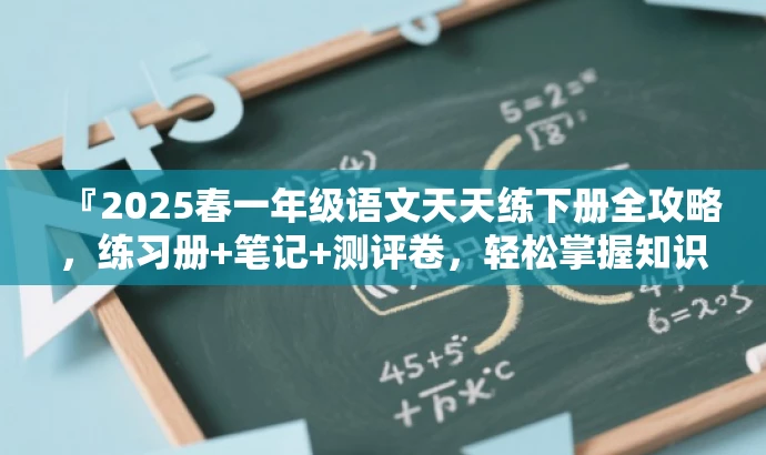 『2025春一年级语文天天练下册全攻略,练习册+笔记+测评卷,轻松掌握知识点!』 『2025春一年级语文天天练下册全攻略,练习册+笔记+测评卷,轻松掌握知识点!』