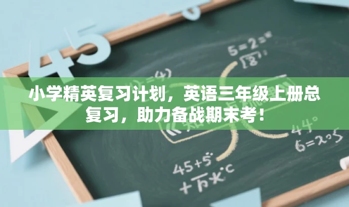 小学精英复习计划，英语三年级上册总复习，助力备战期末考！