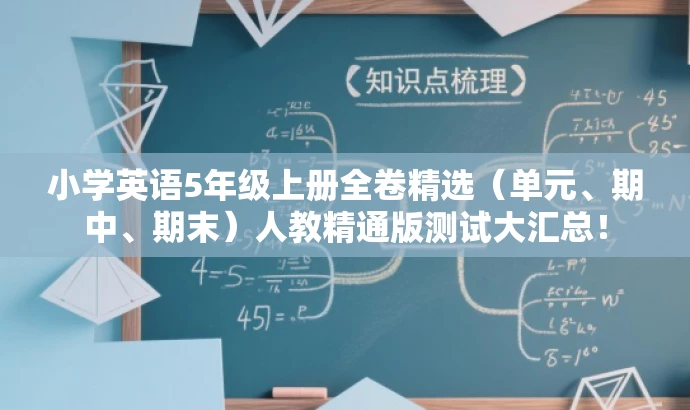 小学英语5年级上册全卷精选(单元、期中、期末)人教精通版测试大汇总! 小学英语5年级上册全卷精选(单元、期中、期末)人教精通版测试大汇总!
