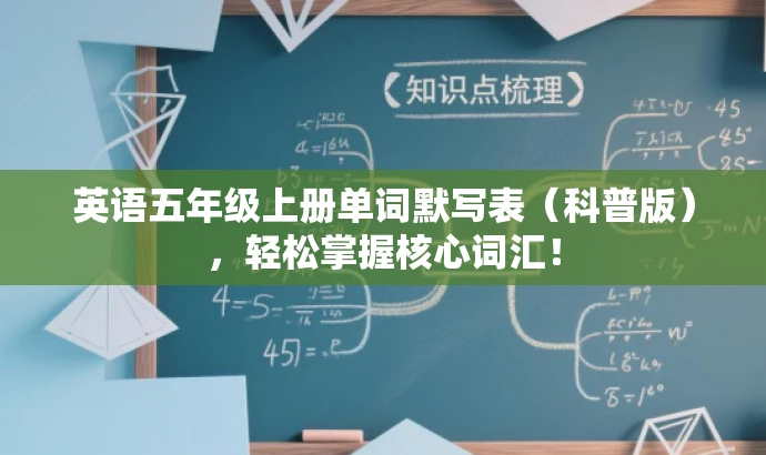 英语五年级上册单词默写表(科普版),轻松掌握核心词汇! 英语五年级上册单词默写表(科普版),轻松掌握核心词汇!