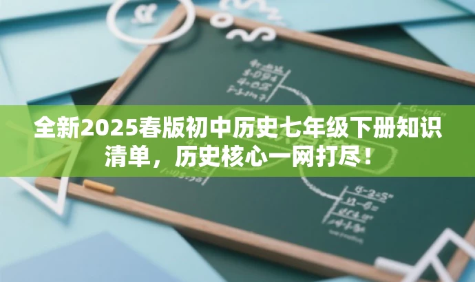 全新2025春版初中历史七年级下册知识清单,历史核心一网打尽! 全新2025春版初中历史七年级下册知识清单,历史核心一网打尽!