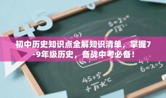 初中历史知识点全解知识清单，掌握7-9年级历史，备战中考必备！