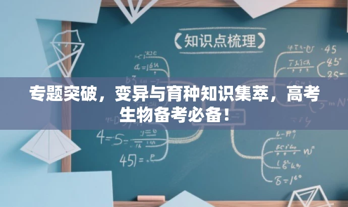 专题突破,变异与育种知识集萃,高考生物备考必备! 专题突破,变异与育种知识集萃,高考生物备考必备!