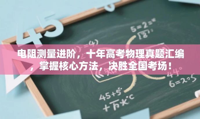电阻测量进阶，十年高考物理真题汇编，掌握核心方法，决胜全国考场！