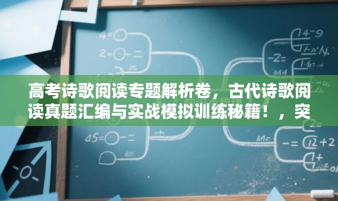 高考诗歌阅读专题解析卷,古代诗歌阅读真题汇编与实战模拟训练秘籍!,突出了核心价值,强调真题和模拟题的结合,同时使用了吸引眼球的语言,以吸引目标人群的注意力。 高考诗歌阅读专题解析卷,古代诗歌阅读真题汇编与实战模拟训练秘籍!,突出了核心价值,强调真题和模拟题的结合,同时使用了吸引眼球的语言,以吸引目标人群的注意力。