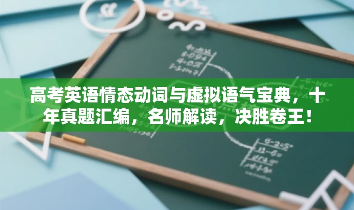 高考英语情态动词与虚拟语气宝典,十年真题汇编,名师解读,决胜卷王! 高考英语情态动词与虚拟语气宝典,十年真题汇编,名师解读,决胜卷王!