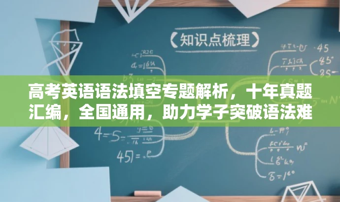 高考英语语法填空专题解析,十年真题汇编,全国通用,助力学子突破语法难关! 高考英语语法填空专题解析,十年真题汇编,全国通用,助力学子突破语法难关!