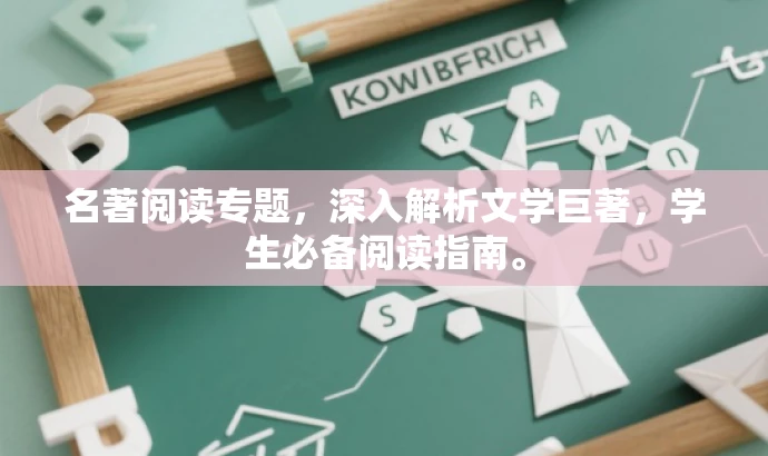 名著阅读专题,深入解析文学巨著,学生必备阅读指南。 名著阅读专题,深入解析文学巨著,学生必备阅读指南。