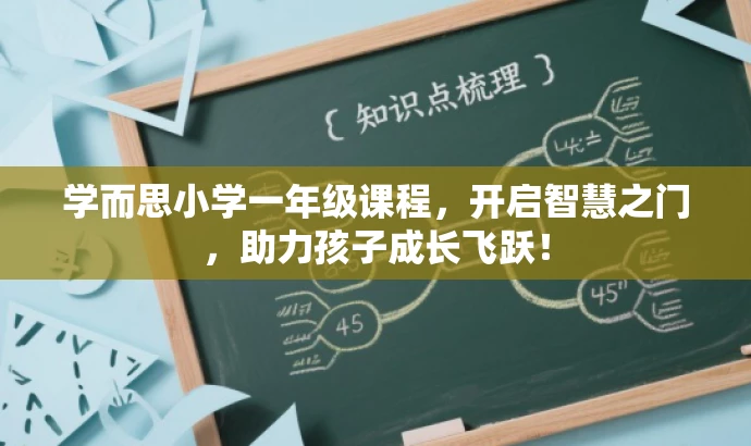 学而思小学一年级课程,开启智慧之门,助力孩子成长飞跃! 学而思小学一年级课程,开启智慧之门,助力孩子成长飞跃!