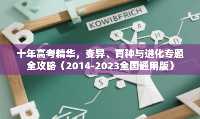 十年高考精华,变异、育种与进化专题全攻略(2014-2023全国通用版) 十年高考精华,变异、育种与进化专题全攻略(2014-2023全国通用版)