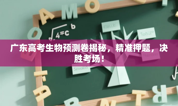 广东高考生物预测卷揭秘,精准押题,决胜考场! 广东高考生物预测卷揭秘,精准押题,决胜考场!
