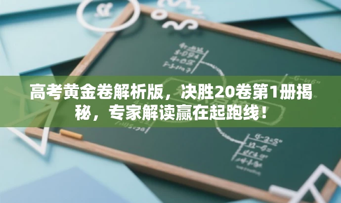 高考黄金卷解析版,决胜20卷第1册揭秘,专家解读赢在起跑线! 高考黄金卷解析版,决胜20卷第1册揭秘,专家解读赢在起跑线!