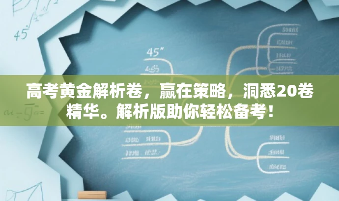 高考黄金解析卷,赢在策略,洞悉20卷精华。解析版助你轻松备考! 高考黄金解析卷,赢在策略,洞悉20卷精华。解析版助你轻松备考!