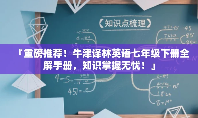 『重磅推荐!牛津译林英语七年级下册全解手册,知识掌握无忧!』 『重磅推荐!牛津译林英语七年级下册全解手册,知识掌握无忧!』