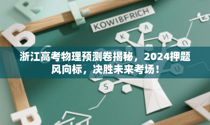 浙江高考物理预测卷揭秘,2024押题风向标,决胜未来考场! 浙江高考物理预测卷揭秘,2024押题风向标,决胜未来考场!