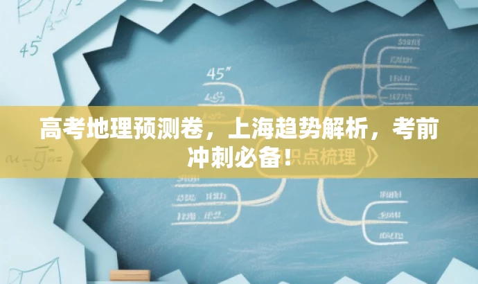 高考地理预测卷,上海趋势解析,考前冲刺必备! 高考地理预测卷,上海趋势解析,考前冲刺必备!