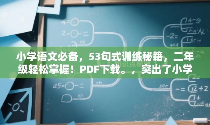 小学语文必备,53句式训练秘籍,二年级轻松掌握!PDF下载。,突出了小学语文、句式训练的核心价值,同时使用了秘籍、轻松掌握等词汇来吸引目标人群的注意力,符合营销效果的要求。 小学语文必备,53句式训练秘籍,二年级轻松掌握!PDF下载。,突出了小学语文、句式训练的核心价值,同时使用了秘籍、轻松掌握等词汇来吸引目标人群的注意力,符合营销效果的要求。