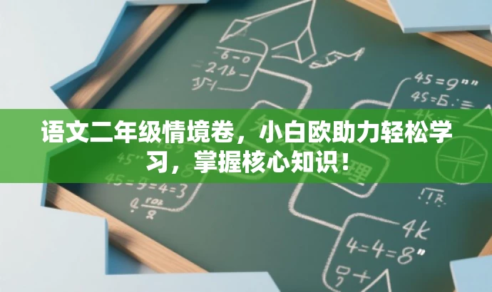 语文二年级情境卷,小白欧助力轻松学习,掌握核心知识! 语文二年级情境卷,小白欧助力轻松学习,掌握核心知识!