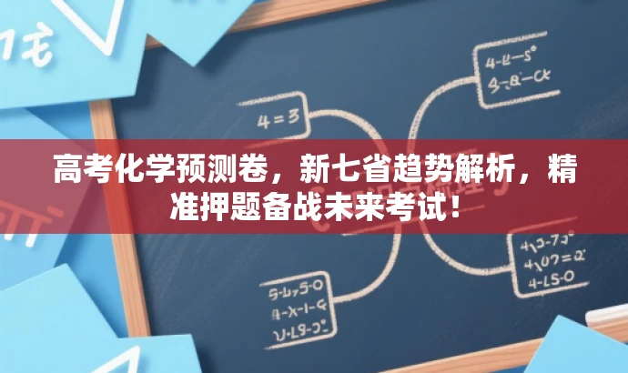 高考化学预测卷,新七省趋势解析,精准押题备战未来考试! 高考化学预测卷,新七省趋势解析,精准押题备战未来考试!