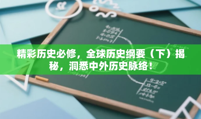 精彩历史必修,全球历史纲要(下)揭秘,洞悉中外历史脉络! 精彩历史必修,全球历史纲要(下)揭秘,洞悉中外历史脉络!