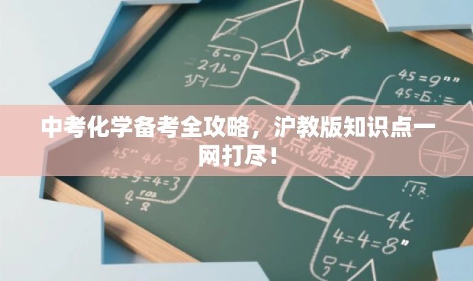 中考化学备考全攻略,沪教版知识点一网打尽! 中考化学备考全攻略,沪教版知识点一网打尽!
