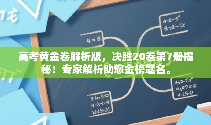 高考黄金卷解析版,决胜20卷第7册揭秘!专家解析助您金榜题名。 高考黄金卷解析版,决胜20卷第7册揭秘!专家解析助您金榜题名。