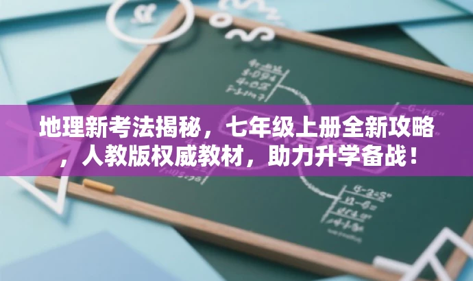 地理新考法揭秘,七年级上册全新攻略,人教版权威教材,助力升学备战! 地理新考法揭秘,七年级上册全新攻略,人教版权威教材,助力升学备战!