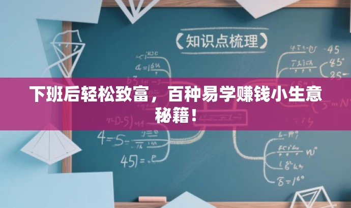 下班后轻松致富,百种易学赚钱小生意秘籍! 下班后轻松致富,百种易学赚钱小生意秘籍!