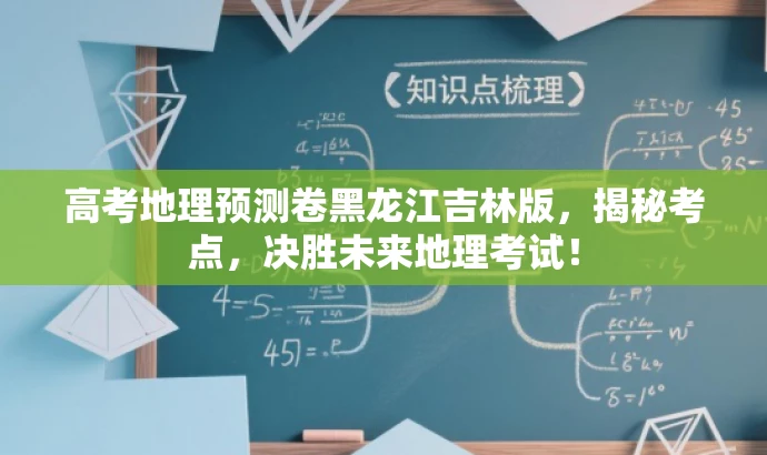 高考地理预测卷黑龙江吉林版,揭秘考点,决胜未来地理考试! 高考地理预测卷黑龙江吉林版,揭秘考点,决胜未来地理考试!