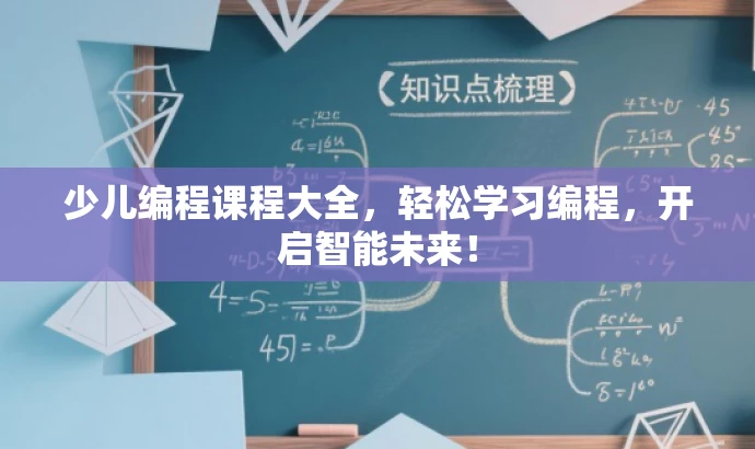 少儿编程课程大全,轻松学习编程,开启智能未来! 少儿编程课程大全,轻松学习编程,开启智能未来!