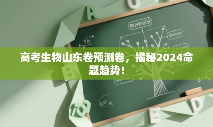 高考生物山东卷预测卷,揭秘2024命题趋势! 高考生物山东卷预测卷,揭秘2024命题趋势!