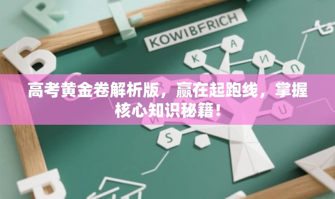 高考黄金卷解析版,赢在起跑线,掌握核心知识秘籍! 高考黄金卷解析版,赢在起跑线,掌握核心知识秘籍!