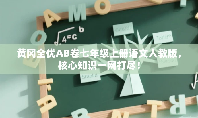 黄冈全优AB卷七年级上册语文人教版,核心知识一网打尽! 黄冈全优AB卷七年级上册语文人教版,核心知识一网打尽!