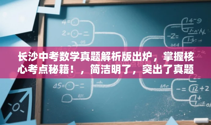 长沙中考数学真题解析版出炉,掌握核心考点秘籍!,简洁明了,突出了真题解析的核心价值,同时使用了具有吸引力的语言,适合吸引目标人群的注意力。 长沙中考数学真题解析版出炉,掌握核心考点秘籍!,简洁明了,突出了真题解析的核心价值,同时使用了具有吸引力的语言,适合吸引目标人群的注意力。