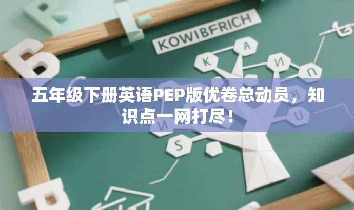 五年级下册英语PEP版优卷总动员,知识点一网打尽! 五年级下册英语PEP版优卷总动员,知识点一网打尽!