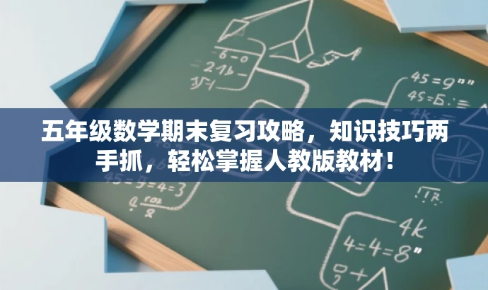 五年级数学期末复习攻略,知识技巧两手抓,轻松掌握人教版教材! 五年级数学期末复习攻略,知识技巧两手抓,轻松掌握人教版教材!