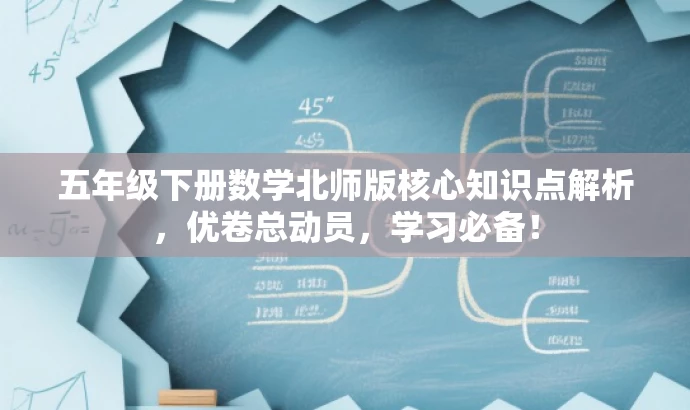 五年级下册数学北师版核心知识点解析,优卷总动员,学习必备! 五年级下册数学北师版核心知识点解析,优卷总动员,学习必备!