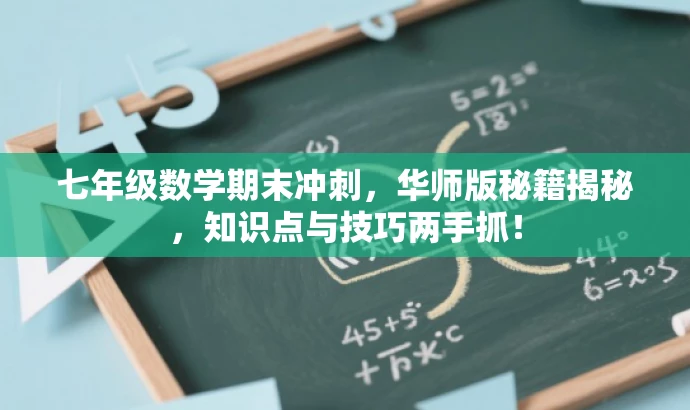 七年级数学期末冲刺，华师版秘籍揭秘，知识点与技巧两手抓！